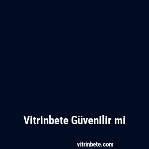 Vitrinbete Güvenilir mi
